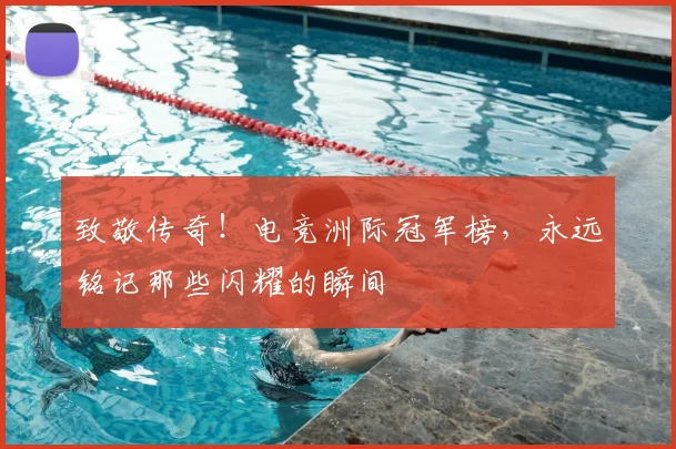 致敬传奇!电竞洲际冠军榜,永远铭记那些闪耀的瞬间