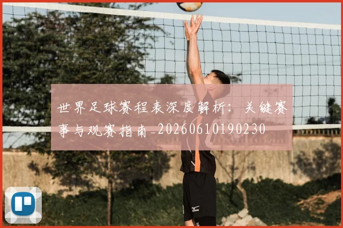 世界足球赛程表深度解析：关键赛事与观赛指南_20260610190230
