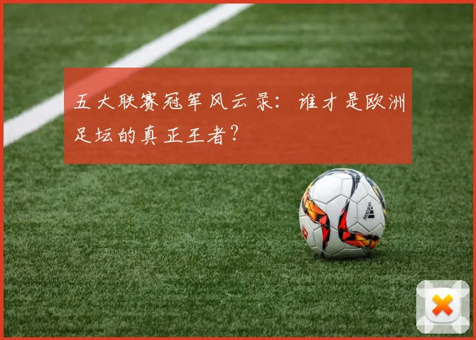 五大联赛冠军风云录:谁才是欧洲足坛的真正王者?